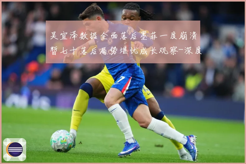 吴宜泽数据全面落后墨菲一度崩溃暂七十落后局势堪忧成长观察-深度解析